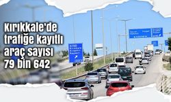 Kırıkkale’de trafiğe kayıtlı araç sayısı 79 bin 642 oldu