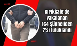 Kırıkkale’de yakalanan 164 şüpheliden 7’si tutuklandı