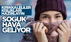 Kırıkkaleliler kışlıkları çıkarın! Soğuk hava geliyor!