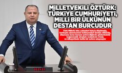 Milletvekili Öztürk: Türkiye Cumhuriyeti, milli bir ülkünün destan burcudur