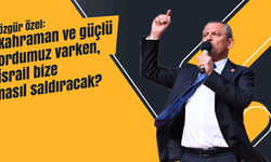 Özgür Özel: Kahraman ve güçlü ordumuz varken, İsrail bize nasıl saldıracak?