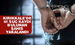 Kırıkkale’de 41 suç kaydı bulunan şahıs yakalandı