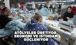 Atölyeler üretiyor, ekonomi ve istihdam güçleniyor