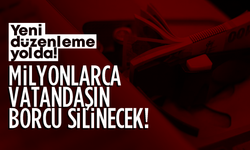 Milyonlarca vatandaşın borcu silinecek!