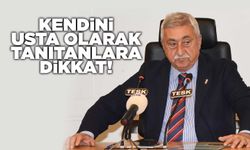 Kendini usta olarak tanıtanlara dikkat!