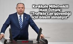 Kırıkkale Milletvekili Öztürk: "Trafikte can güvenliği için önlem almalıyız"