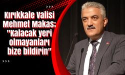 Kırıkkale Valisi Makas; "Kalacak yeri olmayanları bize bildirin"