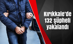 Kırıkkale’de 132 şüpheli yakalandı