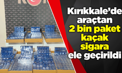 Kırıkkale’de araçtan 2 bin paket kaçak sigara ele geçirildi