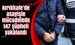 Kırıkkale’de asayişle mücadelede 147 şüpheli yakalandı