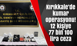 Kırıkkale’de kumar operasyonu! 12 kişiye 77 bin 100 lira ceza