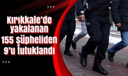 Kırıkkale’de yakalanan 155 şüpheliden 9’u tutuklandı