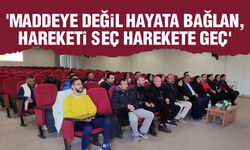 'Maddeye Değil Hayata Bağlan, Hareketi Seç Harekete Geç'