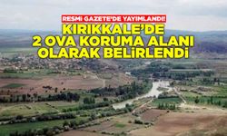 Resmi Gazete’de yayımlandı! Kırıkkale’de 2 ova koruma alanı olarak belirlendi