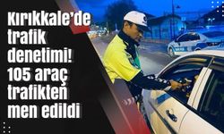 Kırıkkale’de trafik denetimi! 105 araç trafikten men edildi