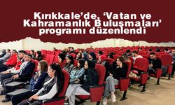 Kırıkkale’de, ‘Vatan ve Kahramanlık Buluşmaları’ programı düzenlendi