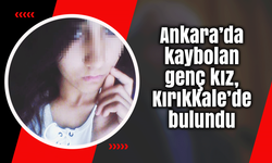 Ankara’da kaybolan genç kız, Kırıkkale’de bulundu