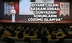 Diyanet İşleri Başkanı Erbaş; "Dünyadaki sorunların çözümü İslam'da"