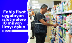 Ticaret Bakanlığından ‘fahiş fiyat’ uygulayan işletmelere 10 milyon lirayı aşkın ceza