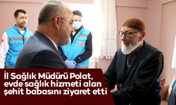 İl Sağlık Müdürü Polat, evde sağlık hizmeti alan şehit babasını ziyaret etti