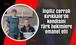 İngiliz cerrah Kırıkkale’de kendisini Türk hekimlere emanet etti