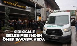 Kırıkkale Belediyesi’nden Ömer Savaş’a veda