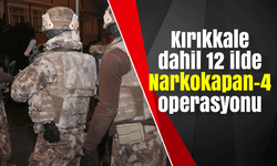 Kırıkkale dahil 12 ilde Narkokapan-4 operasyonu