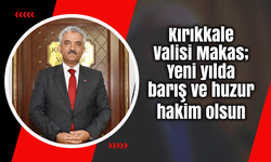 Kırıkkale Valisi Makas; Yeni yılda barış ve huzur hakim olsun