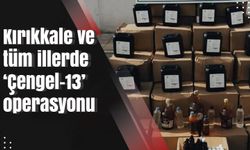 Kırıkkale ve tüm illerde alkol imalatçılarına ‘Çengel-13’ operasyonu