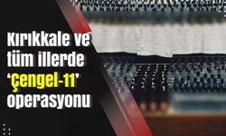 Kırıkkale ve tüm illerde ‘Çengel-11’ operasyonu