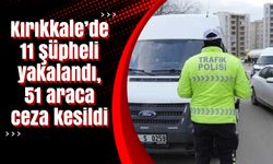 Kırıkkale’de 11 şüpheli yakalandı, 51 araca ceza kesildi