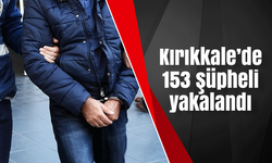 Kırıkkale’de 153 şüpheli yakalandı