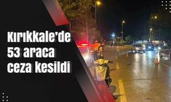 Kırıkkale’de 53 araca ceza kesildi