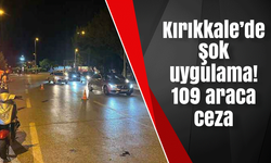 Kırıkkale’de şok uygulama! 109 araca ceza