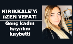 Kırıkkale’yi üzen vefat! Genç kadın hayatını kaybetti!