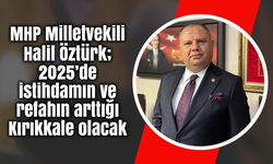 MHP Milletvekili Öztürk; 2025’de istihdamın ve refahın arttığı Kırıkkale olacak