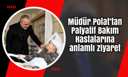 Müdür Polat’tan Palyatif Bakım Hastalarına anlamlı ziyaret