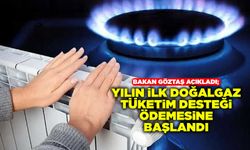 Bakan Göztaş açıkladı; yılın ilk doğalgaz tüketim desteği ödemesine başlandı