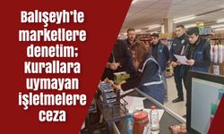 Balışeyh’te marketlere denetim; Kurallara uymayan işletmelere ceza