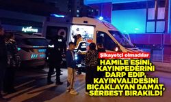 Hamile eşini, kayınpederini darp edip, kayınvalidesini bıçaklayan damat, serbest bırakıldı