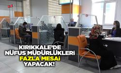 Kırıkkale’de nüfus müdürlükleri fazla mesai yapacak!