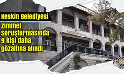 Keskin Belediyesi zimmet soruşturmasında 9 kişi daha gözaltına alındı