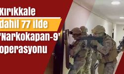 Kırıkkale dahil 77 ilde 'Narkokapan-9' operasyonu