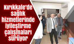 Kırıkkale’de sağlık hizmetlerinde iyileştirme çalışmaları sürüyor