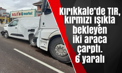 Kırıkkale’de TIR, kırmızı ışıkta bekleyen iki araca çarptı. 6 yaralı