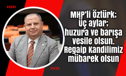 MHP’li Öztürk; Üç aylar; huzura ve barışa vesile olsun