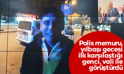 Polis memuru, yılbaşı gecesi ilk karşılaştığı genci vali ile görüştürdü