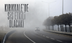 Kırıkkale’de sisli hava etkili olacak