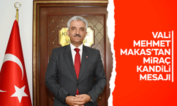 Vali Makas, “Miraç Kandili’nin tüm gönül coğrafyamıza hayırlar getirmesini diliyorum”