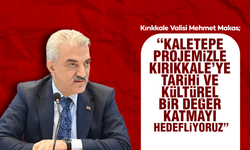 Vali Makas, “Kaletepe projemizle, Kırıkkale’ye tarihi ve kültürel bir değer katmayı hedefliyoruz”